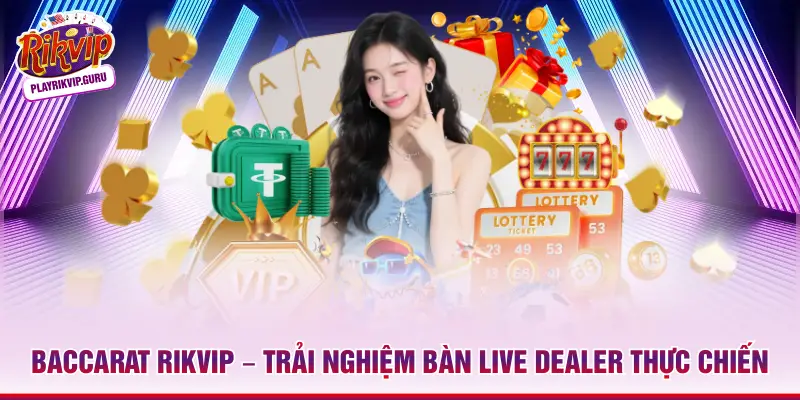 Baccarat Rikvip – Trải Nghiệm Bàn Live Dealer Thực Chiến Baccarat Rikvip