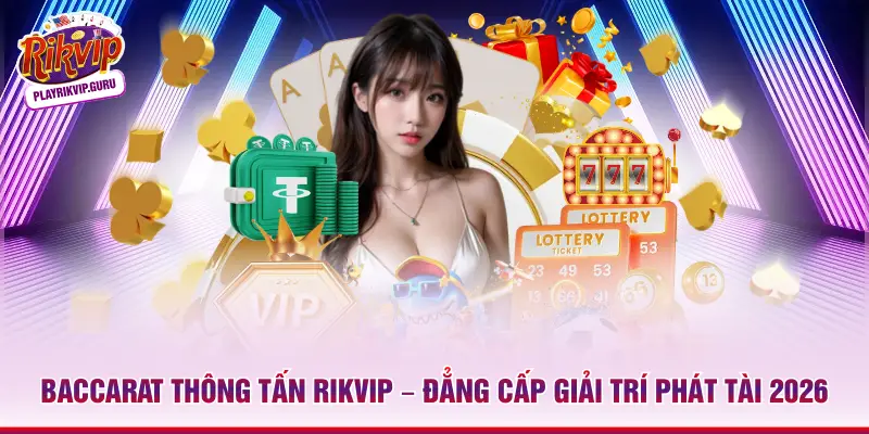 Baccarat Thông Tấn Rikvip – Đẳng Cấp Giải Trí Phát Tài 2026 Baccarat Thông Tấn Rikvip