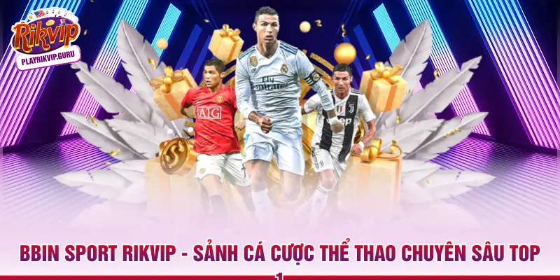 Bbin Sport RIKVIP - Sảnh Cá Cược Thể Thao Chuyên Sâu Top 1 Bbin Sport RIKVIP