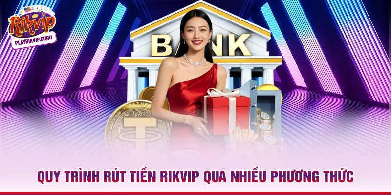 Rút Tiền Rikvip Quy trình Rút tiền Rikvip qua nhiều phương thức