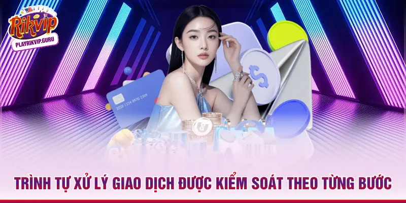 Rút Tiền Rikvip Trình tự xử lý giao dịch được kiểm soát theo từng bước