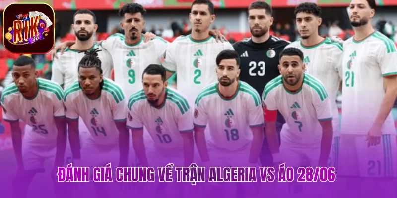 Đánh giá chung về trận Algeria vs Áo 28/06 